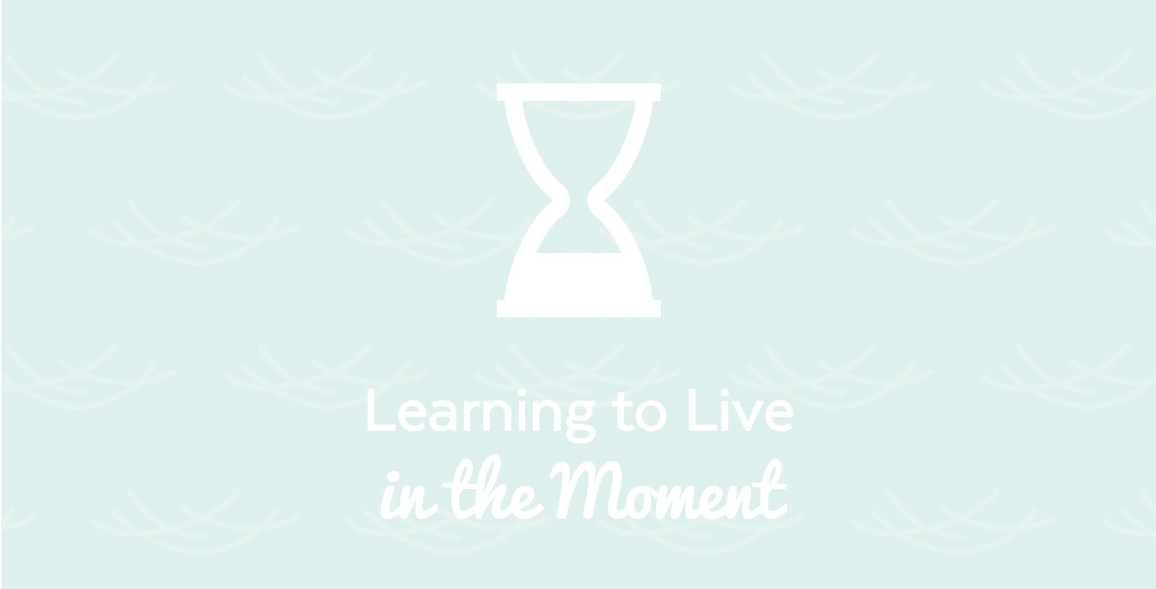 learning-to-live-in-the-moment